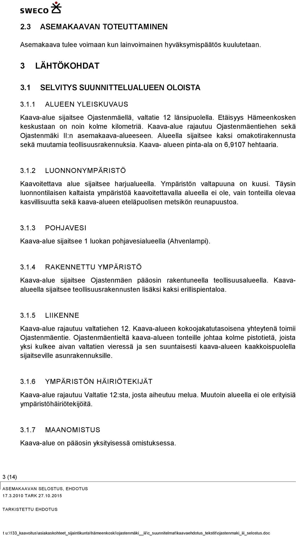 Kaava-alue rajautuu Ojastenmäentiehen sekä Ojastenmäki II:n asemakaava-alueeseen. Alueella sijaitsee kaksi omakotirakennusta sekä muutamia teollisuusrakennuksia.