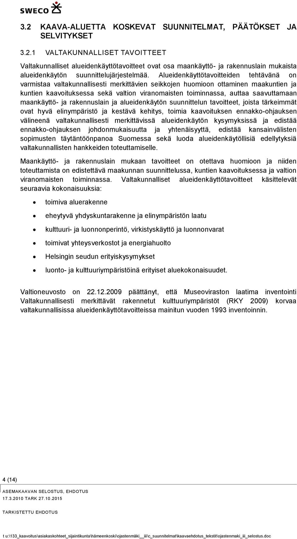 saavuttamaan maankäyttö- ja rakennuslain ja alueidenkäytön suunnittelun tavoitteet, joista tärkeimmät ovat hyvä elinympäristö ja kestävä kehitys, toimia kaavoituksen ennakko-ohjauksen välineenä