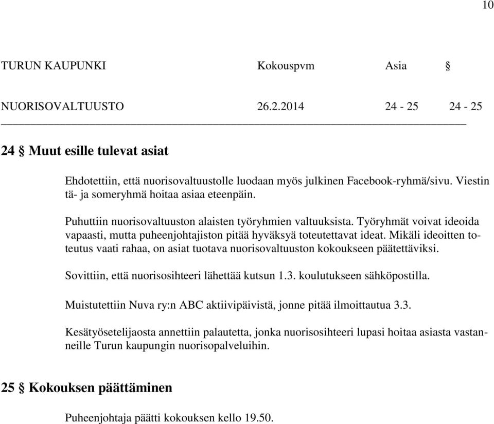 Työryhmät voivat ideoida vapaasti, mutta puheenjohtajiston pitää hyväksyä toteutettavat ideat. Mikäli ideoitten toteutus vaati rahaa, on asiat tuotava nuorisovaltuuston kokoukseen päätettäviksi.