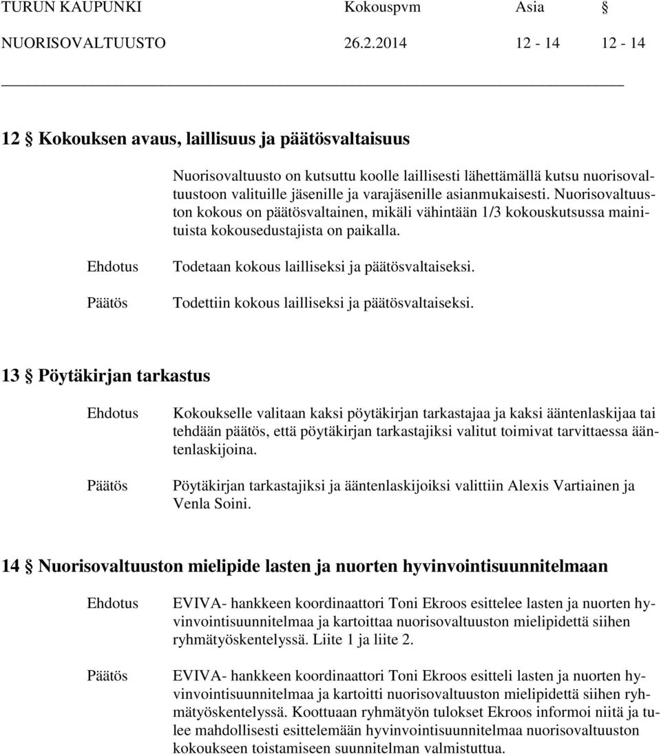 asianmukaisesti. Nuorisovaltuuston kokous on päätösvaltainen, mikäli vähintään 1/3 kokouskutsussa mainituista kokousedustajista on paikalla. Todetaan kokous lailliseksi ja päätösvaltaiseksi.