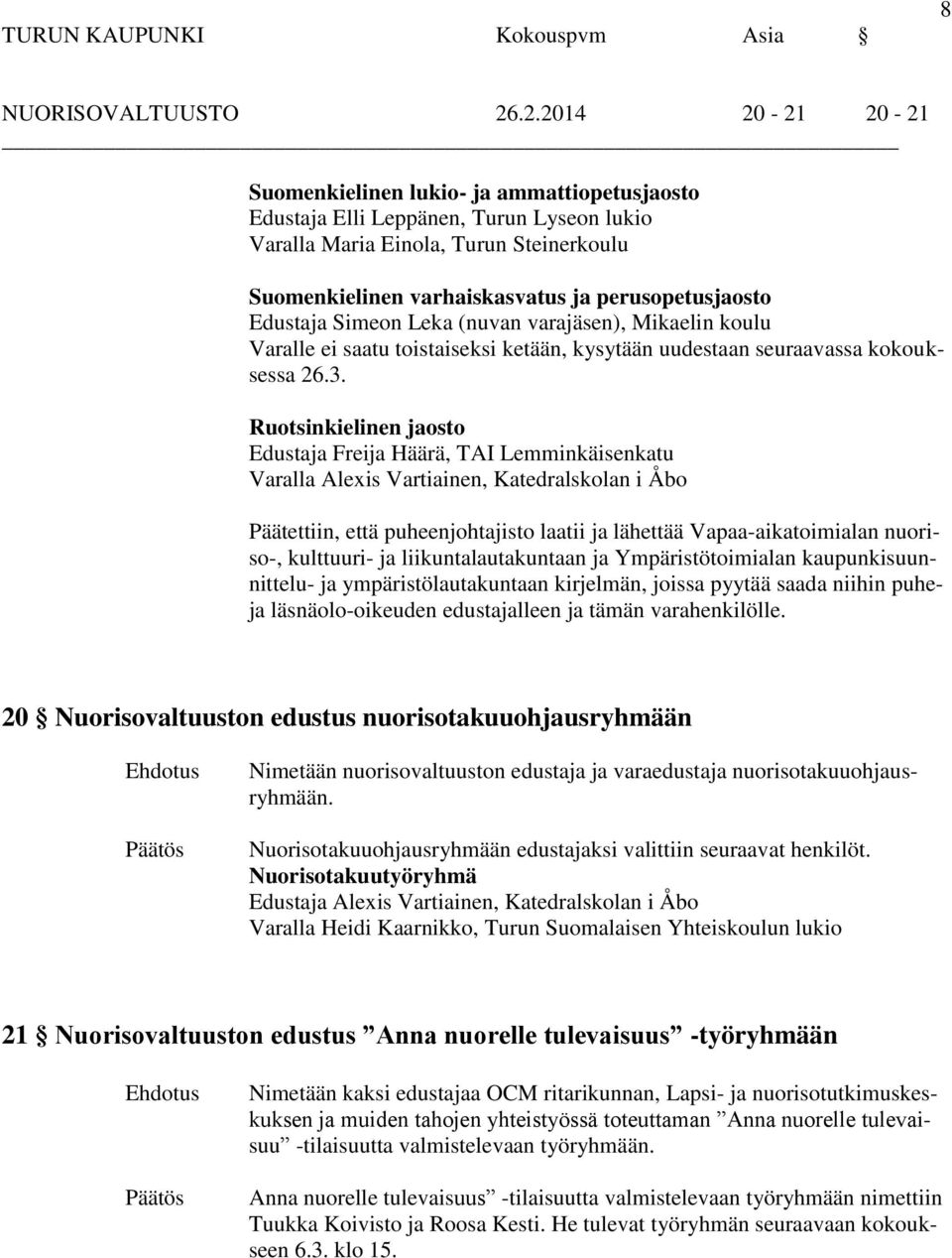 perusopetusjaosto Edustaja Simeon Leka (nuvan varajäsen), Mikaelin koulu Varalle ei saatu toistaiseksi ketään, kysytään uudestaan seuraavassa kokouksessa 26.3.