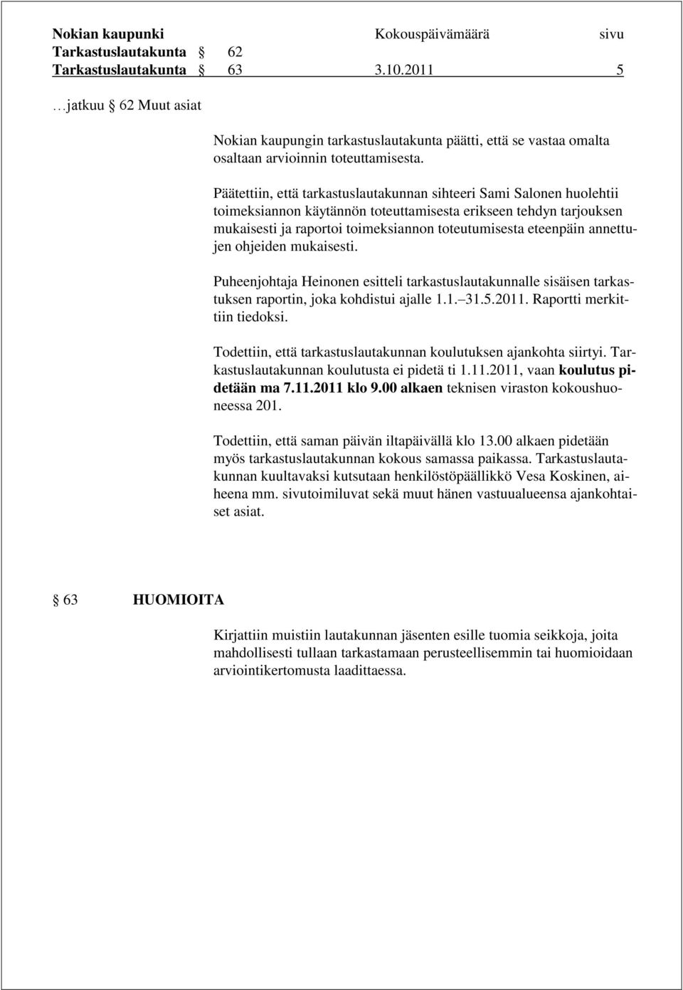 annettujen ohjeiden mukaisesti. Puheenjohtaja Heinonen esitteli tarkastuslautakunnalle sisäisen tarkastuksen raportin, joka kohdistui ajalle 1.1. 31.5.2011. Raportti merkittiin tiedoksi.