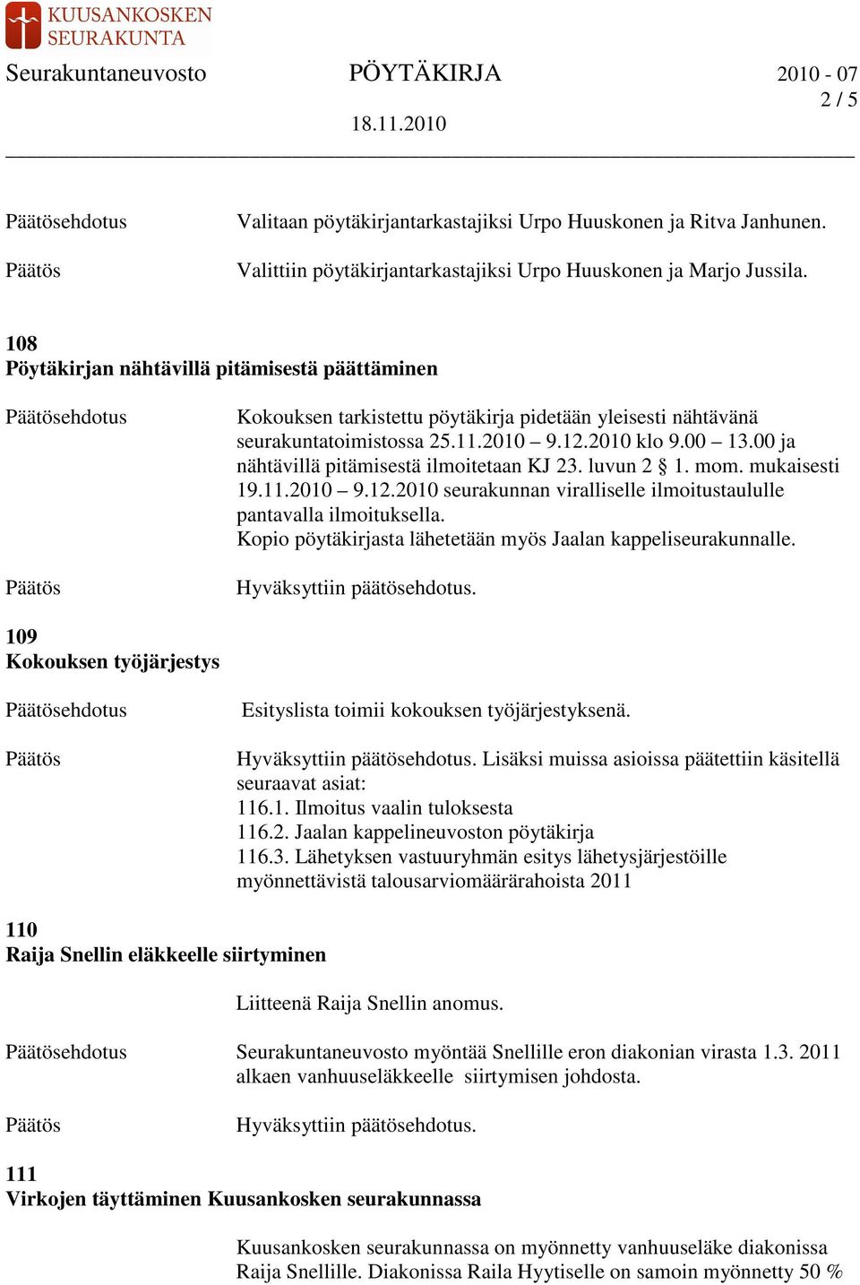 00 ja nähtävillä pitämisestä ilmoitetaan KJ 23. luvun 2 1. mom. mukaisesti 19.11.2010 9.12.2010 seurakunnan viralliselle ilmoitustaululle pantavalla ilmoituksella.