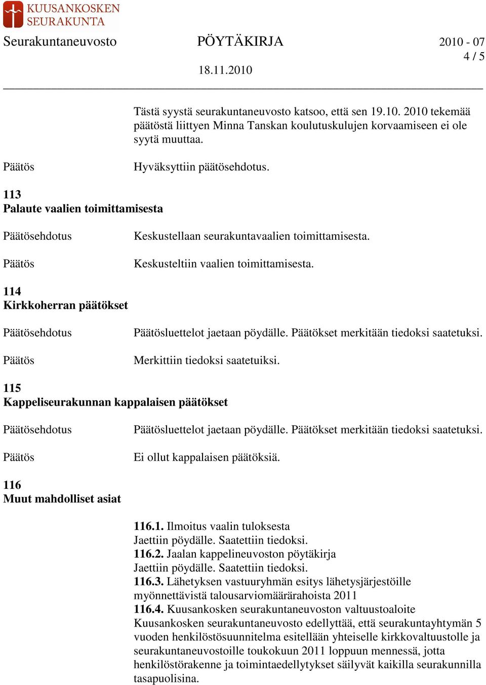 Päätökset merkitään tiedoksi saatetuksi. Merkittiin tiedoksi saatetuiksi. 115 Kappeliseurakunnan kappalaisen päätökset ehdotus luettelot jaetaan pöydälle. Päätökset merkitään tiedoksi saatetuksi.