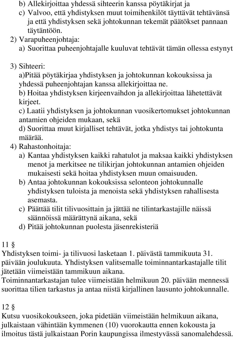 allekirjoittaa ne. b) Hoitaa yhdistyksen kirjeenvaihdon ja allekirjoittaa lähetettävät kirjeet.