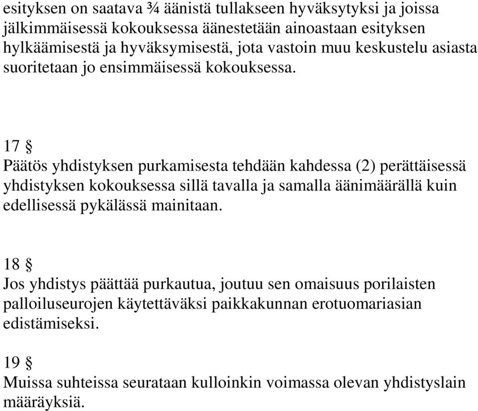 17 Päätös yhdistyksen purkamisesta tehdään kahdessa (2) perättäisessä yhdistyksen kokouksessa sillä tavalla ja samalla äänimäärällä kuin edellisessä