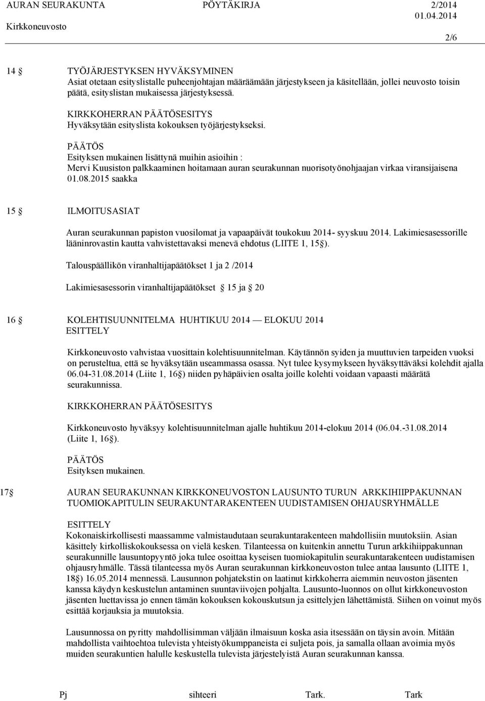 Esityksen mukainen lisättynä muihin asioihin : Mervi Kuusiston palkkaaminen hoitamaan auran seurakunnan nuorisotyönohjaajan virkaa viransijaisena 01.08.