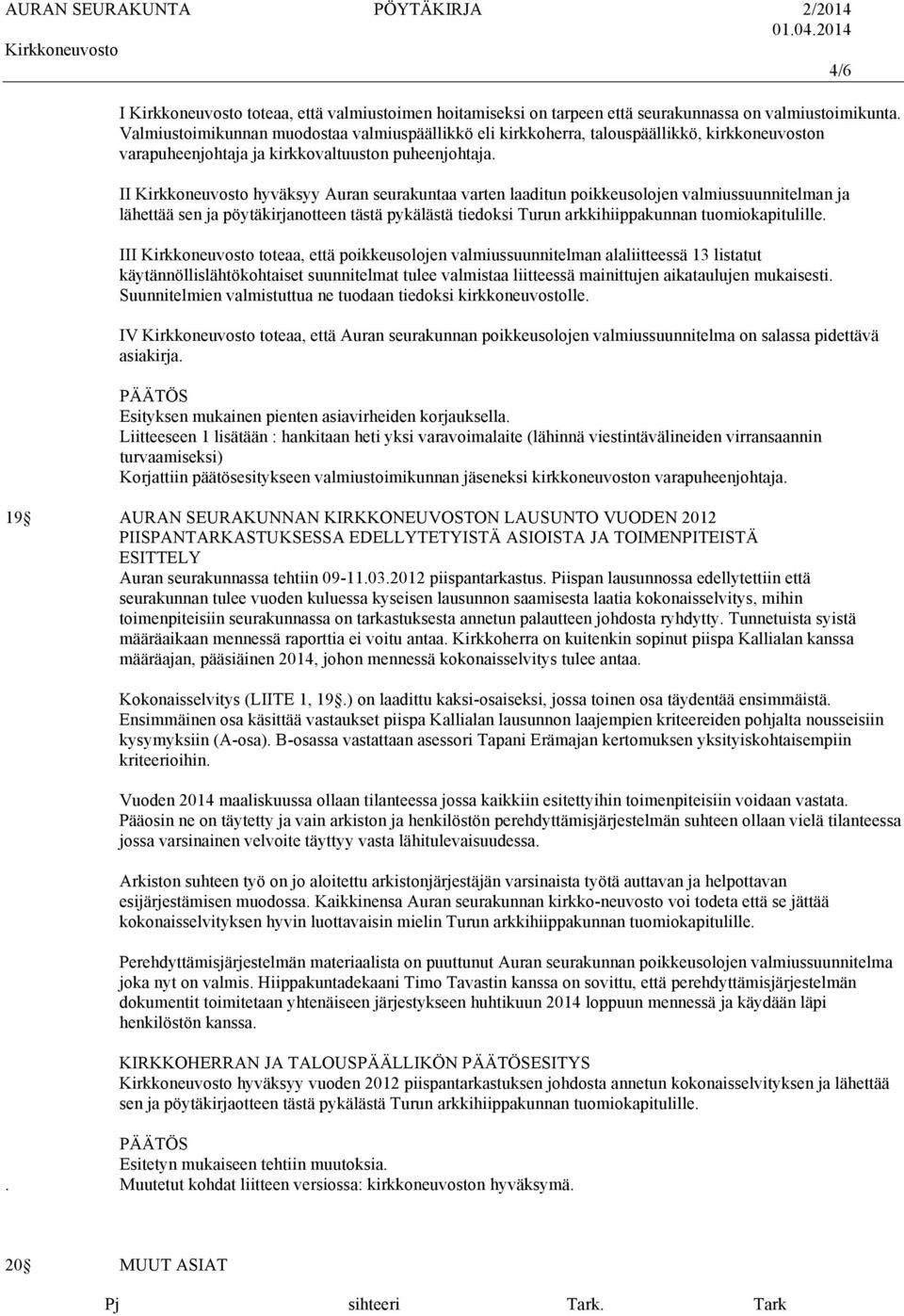 II hyväksyy Auran seurakuntaa varten laaditun poikkeusolojen valmiussuunnitelman ja lähettää sen ja pöytäkirjanotteen tästä pykälästä tiedoksi Turun arkkihiippakunnan tuomiokapitulille.