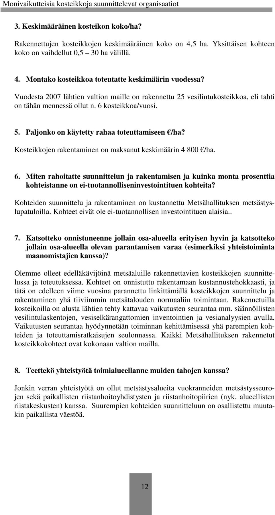 Kosteikkojen rakentaminen on maksanut keskimäärin 4 800 /ha. 6. Miten rahoitatte suunnittelun ja rakentamisen ja kuinka monta prosenttia kohteistanne on ei-tuotannolliseninvestointituen kohteita?