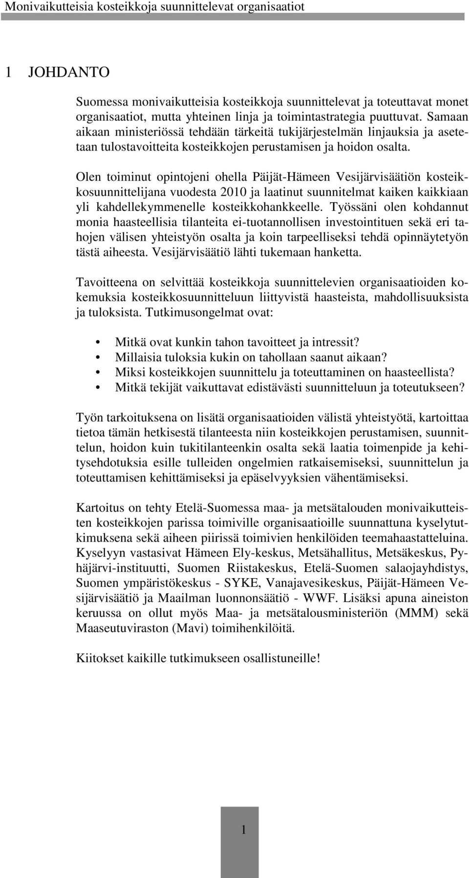 Olen toiminut opintojeni ohella Päijät-Hämeen Vesijärvisäätiön kosteikkosuunnittelijana vuodesta 2010 ja laatinut suunnitelmat kaiken kaikkiaan yli kahdellekymmenelle kosteikkohankkeelle.