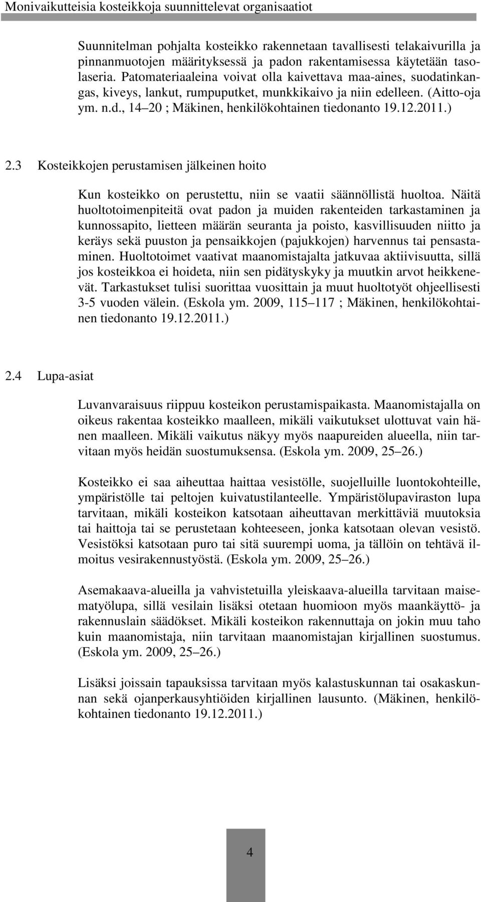 2011.) 2.3 Kosteikkojen perustamisen jälkeinen hoito Kun kosteikko on perustettu, niin se vaatii säännöllistä huoltoa.