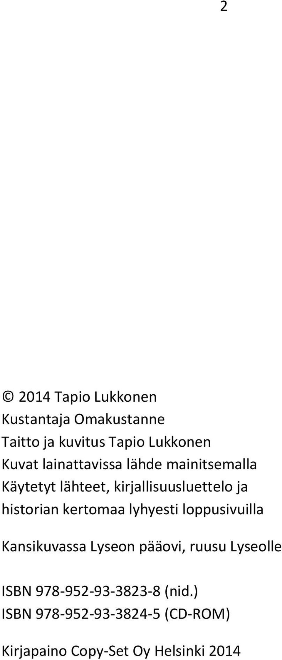 kertomaa lyhyesti loppusivuilla Kansikuvassa Lyseon pääovi, ruusu Lyseolle ISBN