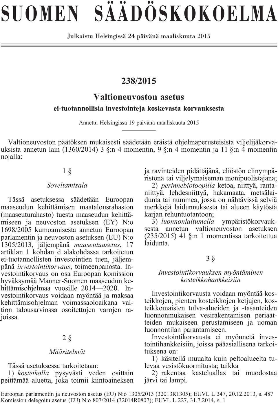 nojalla: 1 Soveltamisala Tässä asetuksessa säädetään Euroopan maaseudun kehittämisen maatalousrahaston (maaseuturahasto) tuesta maaseudun kehittämiseen ja neuvoston asetuksen (EY) N:o 1698/2005