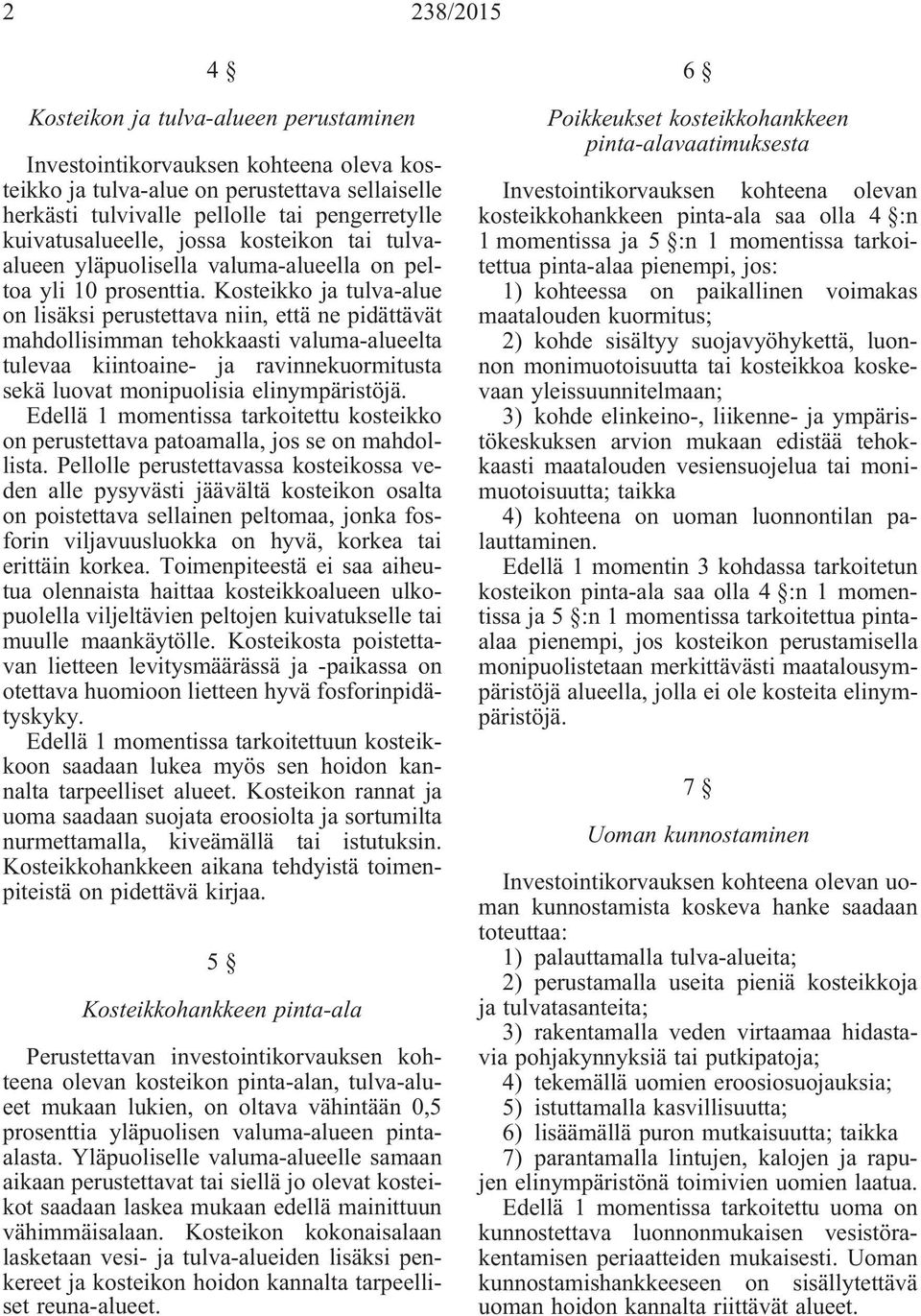 Kosteikko ja tulva-alue on lisäksi perustettava niin, että ne pidättävät mahdollisimman tehokkaasti valuma-alueelta tulevaa kiintoaine- ja ravinnekuormitusta sekä luovat monipuolisia elinympäristöjä.