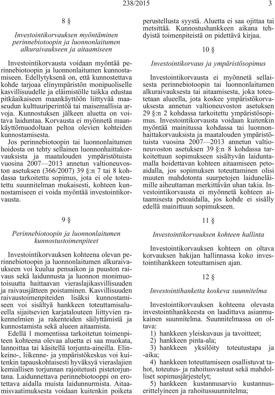 Edellytyksenä on, että kunnostettava kohde tarjoaa elinympäristön monipuoliselle kasvillisuudelle ja eläimistölle taikka edustaa pitkäaikaiseen maankäyttöön liittyvää maaseudun kulttuuriperintöä tai