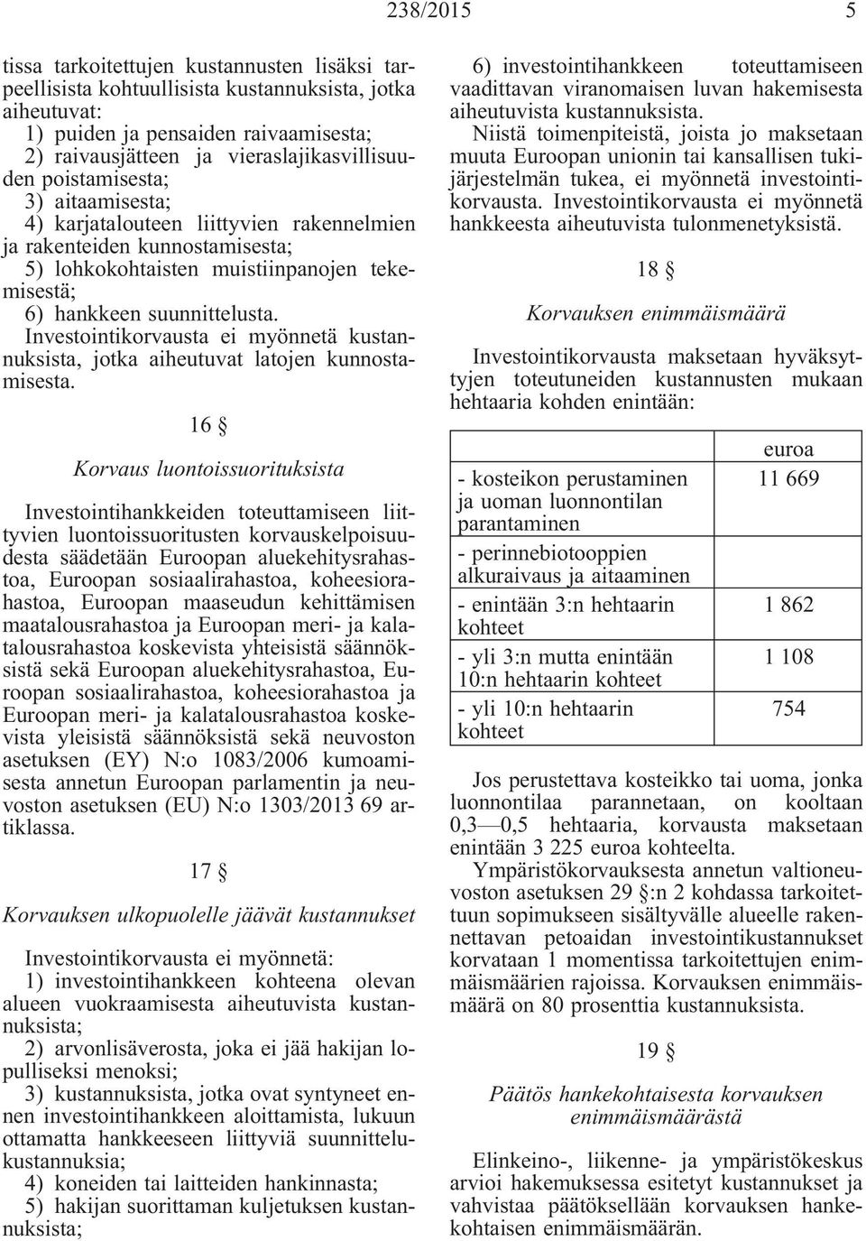 suunnittelusta. Investointikorvausta ei myönnetä kustannuksista, jotka aiheutuvat latojen kunnostamisesta.