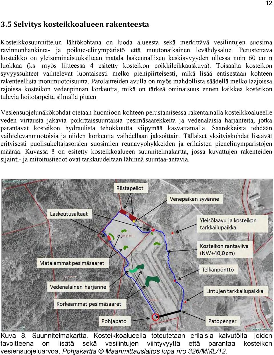 Toisaalta kosteikon syvyyssuhteet vaihtelevat luontaisesti melko pienipiirteisesti, mikä lisää entisestään kohteen rakenteellista monimuotoisuutta.