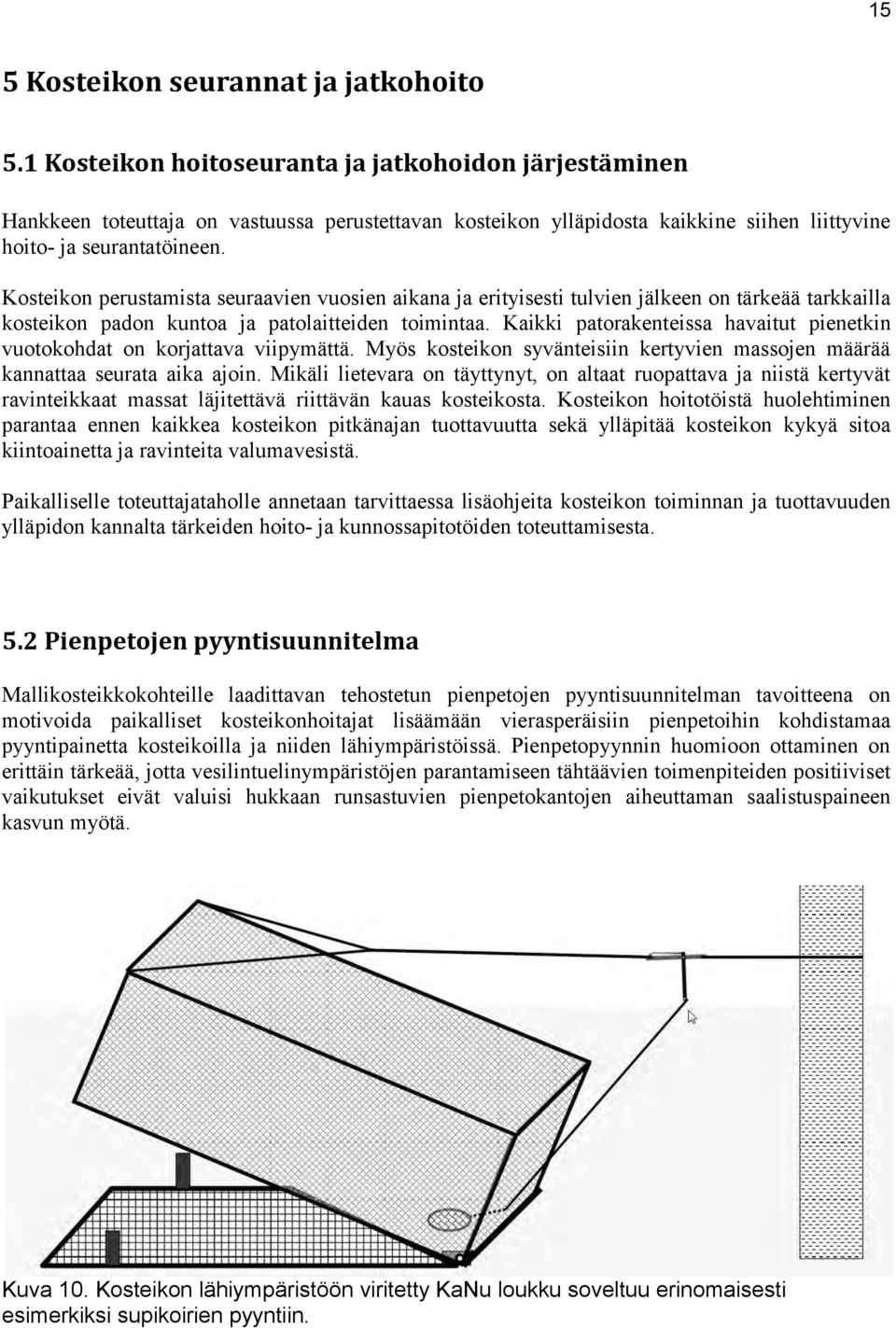 Kosteikon perustamista seuraavien vuosien aikana ja erityisesti tulvien jälkeen on tärkeää tarkkailla kosteikon padon kuntoa ja patolaitteiden toimintaa.