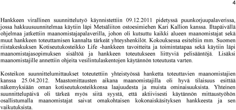 Suomen riistakeskuksen Kotiseutukosteikko Life -hankkeen tavoitteita ja toimintatapaa sekä käytiin läpi maanomistajasopimuksen sisältöä ja hankkeen toteutukseen liittyviä pelisääntöjä.