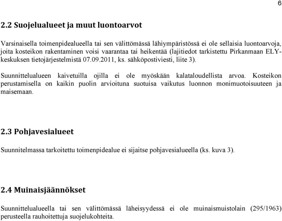 Suunnittelualueen kaivetuilla ojilla ei ole myöskään kalataloudellista arvoa. Kosteikon perustamisella on kaikin puolin arvioituna suotuisa vaikutus luonnon monimuotoisuuteen ja maisemaan. 2.