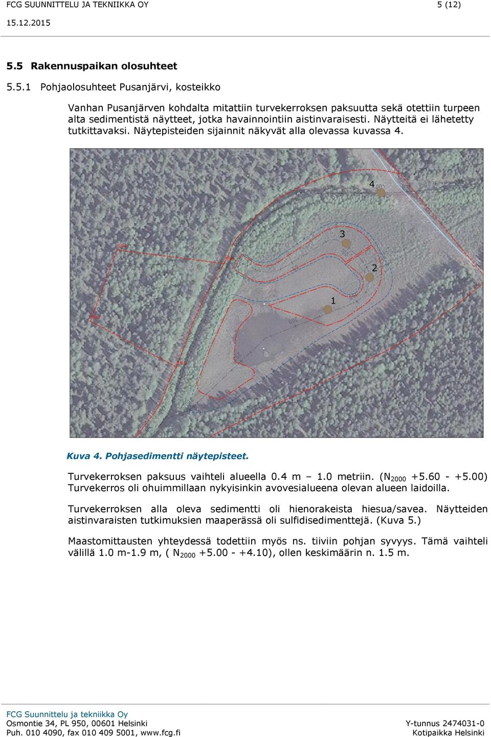 Näytteitä ei lähetetty tutkittavaksi. Näytepisteiden sijainnit näkyvät alla olevassa kuvassa 4. Kuva 4. Pohjasedimentti näytepisteet. Turvekerroksen paksuus vaihteli alueella 0.4 m 1.0 metriin.