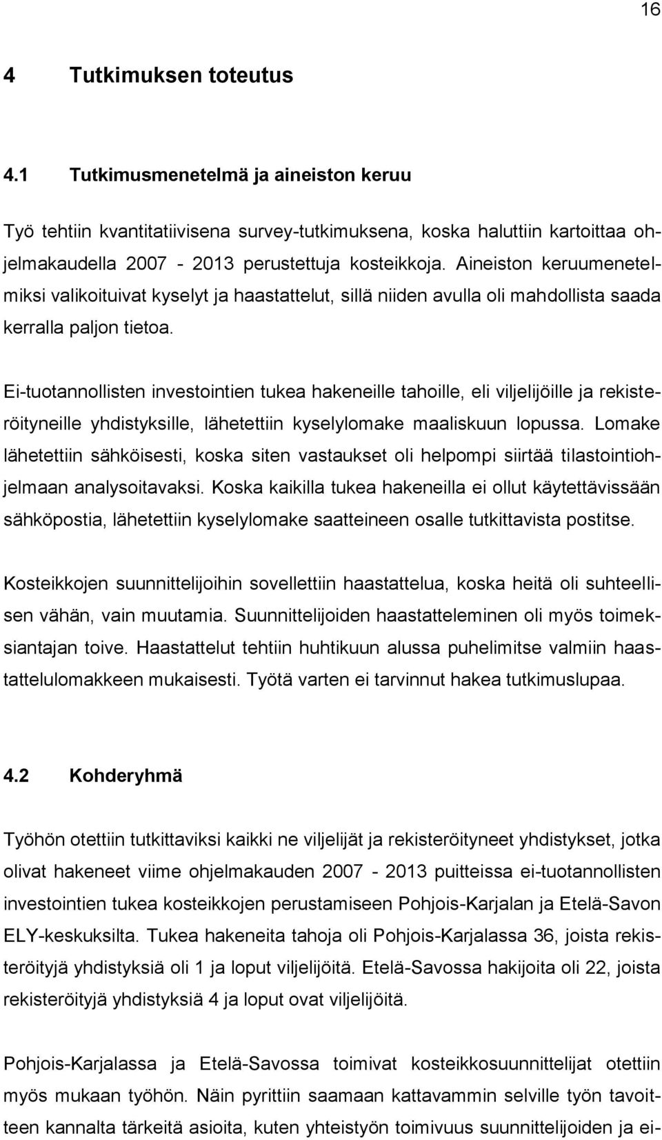 Ei-tuotannollisten investointien tukea hakeneille tahoille, eli viljelijöille ja rekisteröityneille yhdistyksille, lähetettiin kyselylomake maaliskuun lopussa.