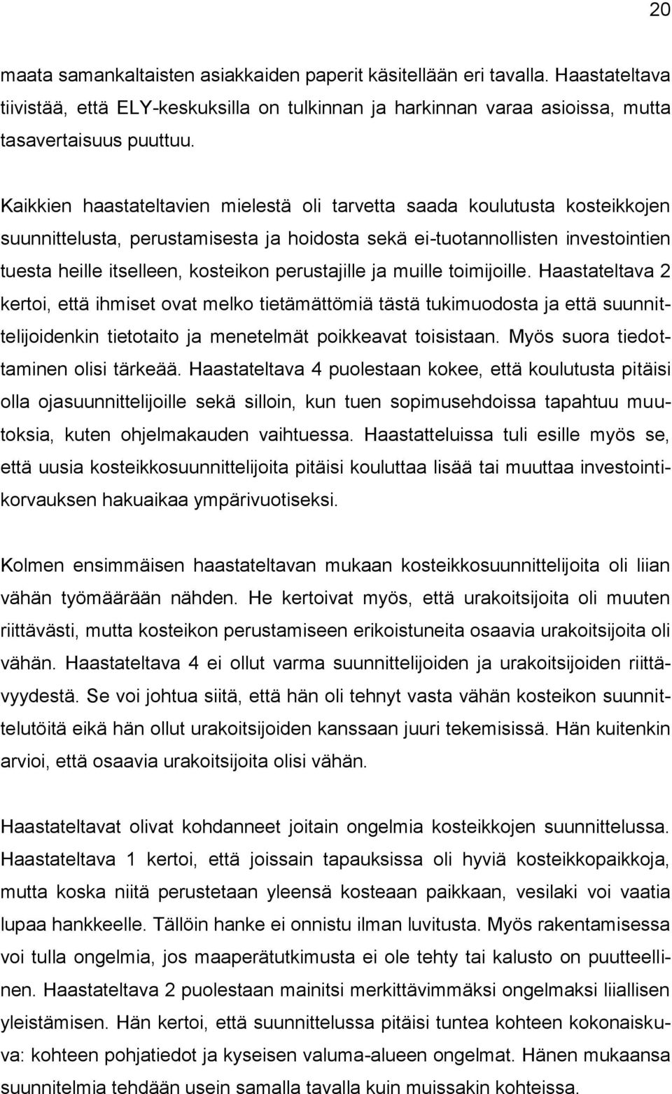 perustajille ja muille toimijoille. Haastateltava 2 kertoi, että ihmiset ovat melko tietämättömiä tästä tukimuodosta ja että suunnittelijoidenkin tietotaito ja menetelmät poikkeavat toisistaan.