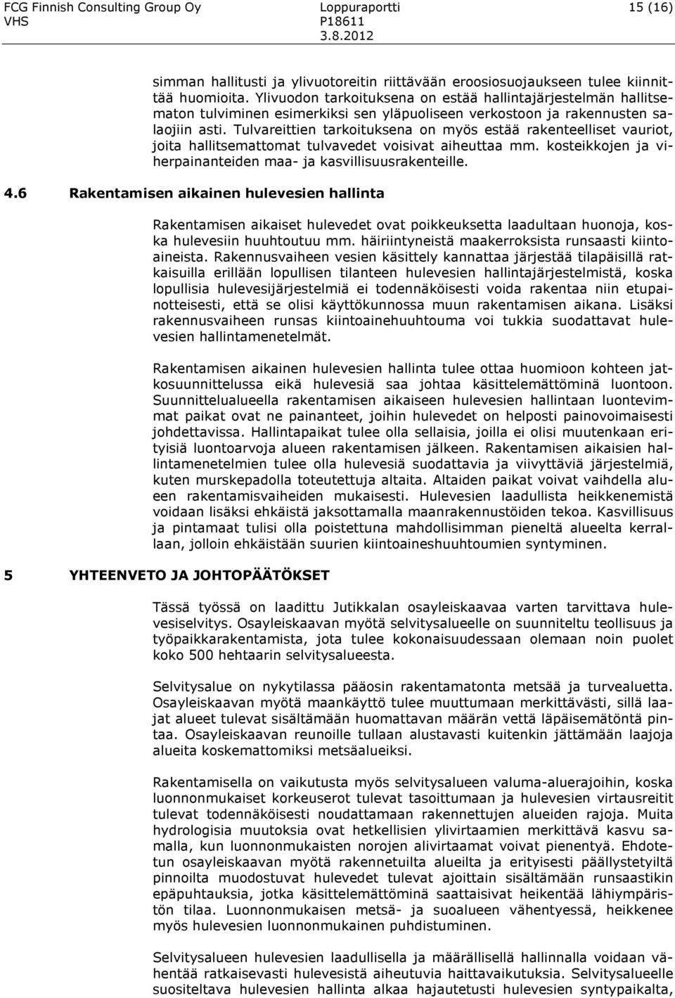 Tulvareittien tarkoituksena on myös estää rakenteelliset vauriot, joita hallitsemattomat tulvavedet voisivat aiheuttaa mm. kosteikkojen ja viherpainanteiden maa- ja kasvillisuusrakenteille. 4.