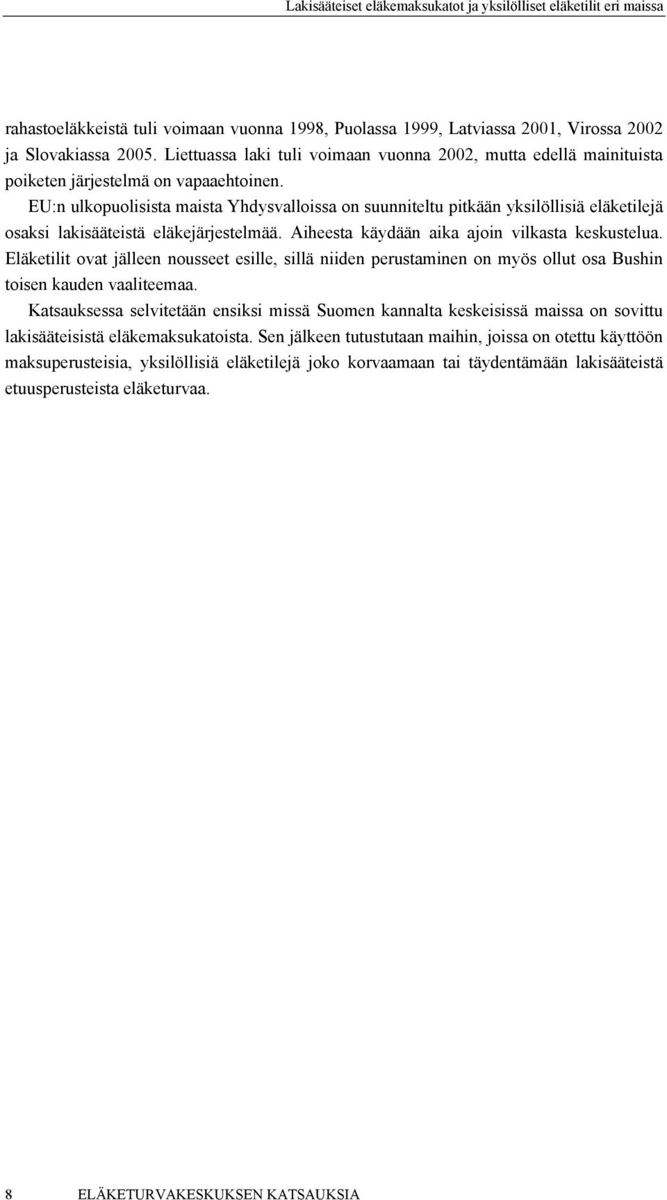 EU:n ulkopuolisista maista Yhdysvalloissa on suunniteltu pitkään yksilöllisiä eläketilejä osaksi lakisääteistä eläkejärjestelmää. Aiheesta käydään aika ajoin vilkasta keskustelua.