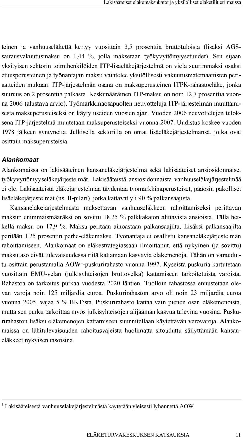 periaatteiden mukaan. ITP-järjestelmän osana on maksuperusteinen ITPK-rahastoeläke, jonka suuruus on 2 prosenttia palkasta.