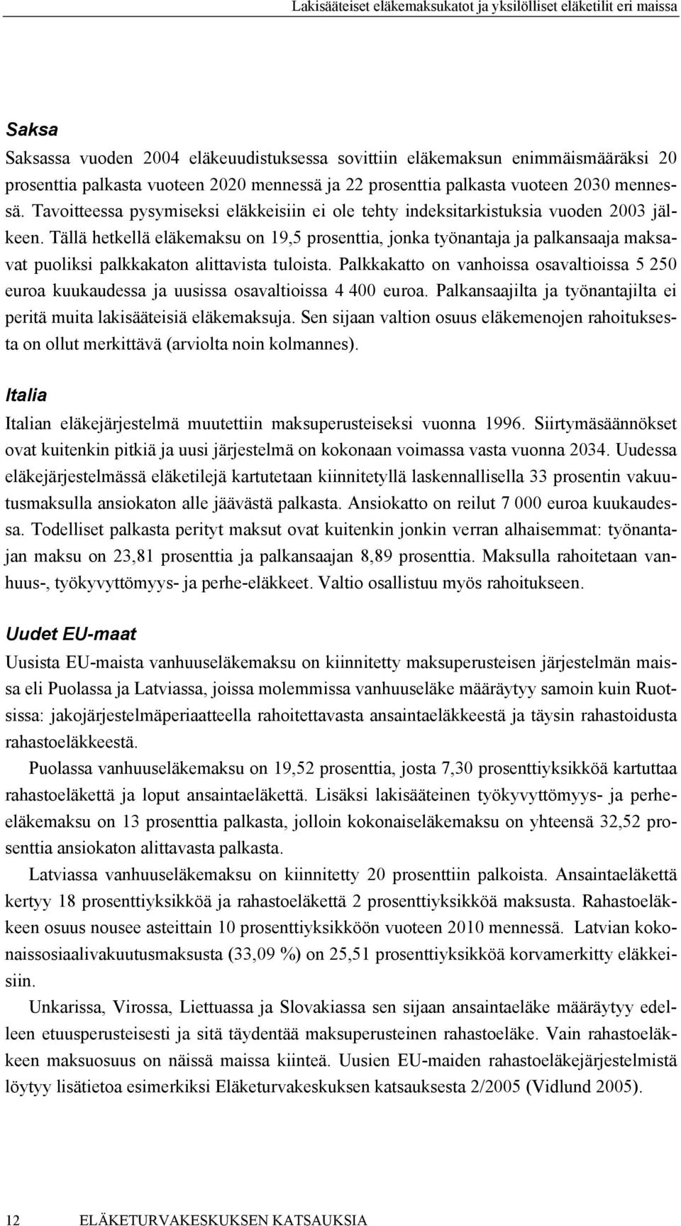 Tällä hetkellä eläkemaksu on 19,5 prosenttia, jonka työnantaja ja palkansaaja maksavat puoliksi palkkakaton alittavista tuloista.