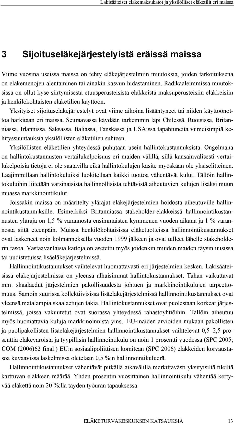 Yksityiset sijoituseläkejärjestelyt ovat viime aikoina lisääntyneet tai niiden käyttöönottoa harkitaan eri maissa.