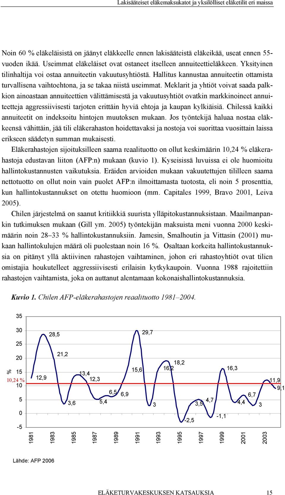 Meklarit ja yhtiöt voivat saada palkkion ainoastaan annuiteettien välittämisestä ja vakuutusyhtiöt ovatkin markkinoineet annuiteetteja aggressiivisesti tarjoten erittäin hyviä ehtoja ja kaupan
