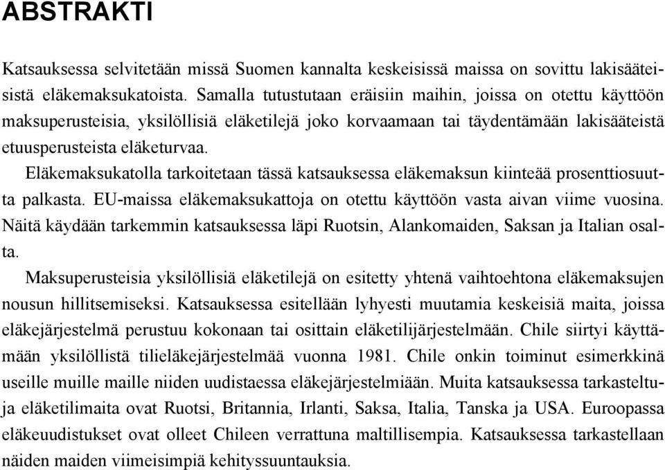 Eläkemaksukatolla tarkoitetaan tässä katsauksessa eläkemaksun kiinteää prosenttiosuutta palkasta. EU-maissa eläkemaksukattoja on otettu käyttöön vasta aivan viime vuosina.