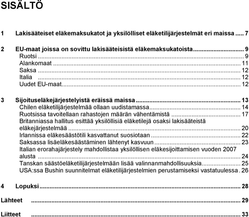 .. 17 Britanniassa hallitus esittää yksilöllisiä eläketilejä osaksi lakisääteistä eläkejärjestelmää... 20 Irlannissa eläkesäästötili kasvattanut suosiotaan.