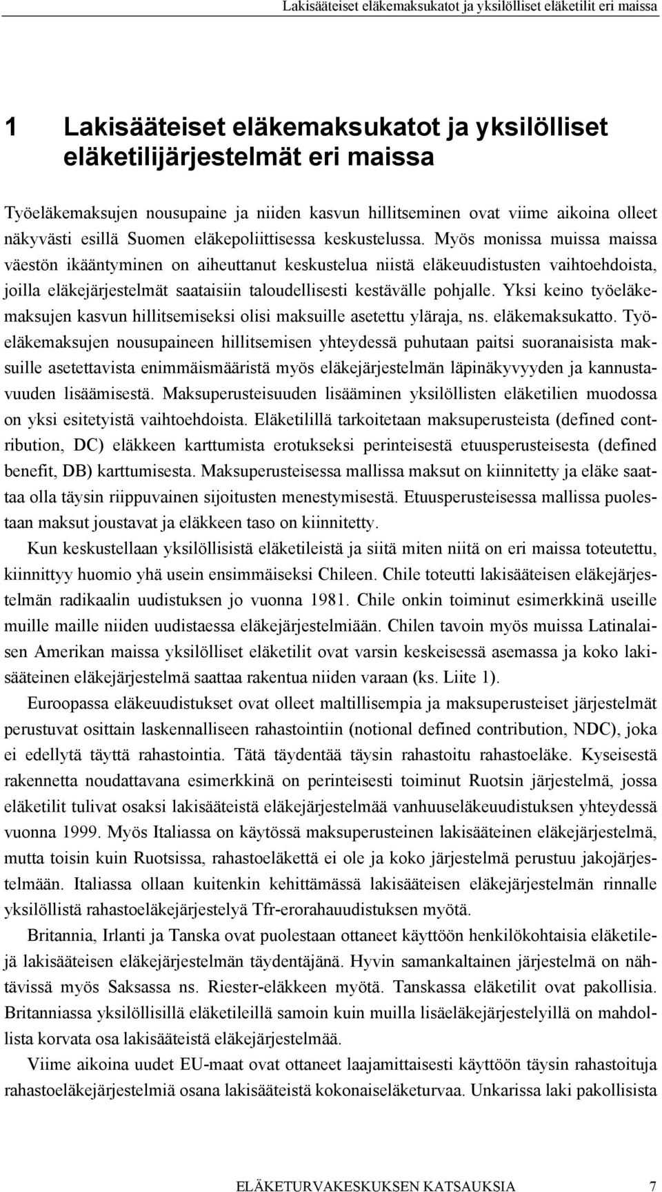 Myös monissa muissa maissa väestön ikääntyminen on aiheuttanut keskustelua niistä eläkeuudistusten vaihtoehdoista, joilla eläkejärjestelmät saataisiin taloudellisesti kestävälle pohjalle.