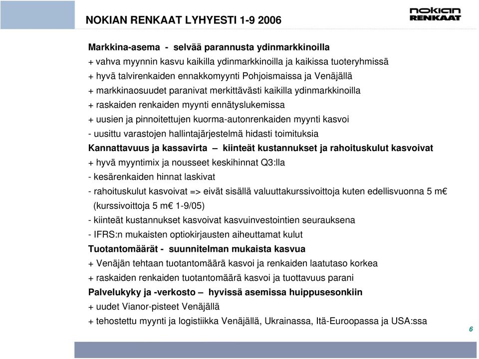 kasvoi - uusittu varastojen hallintajärjestelmä hidasti toimituksia Kannattavuus ja kassavirta kiinteät kustannukset ja rahoituskulut kasvoivat + hyvä myyntimix ja nousseet keskihinnat Q3:lla -