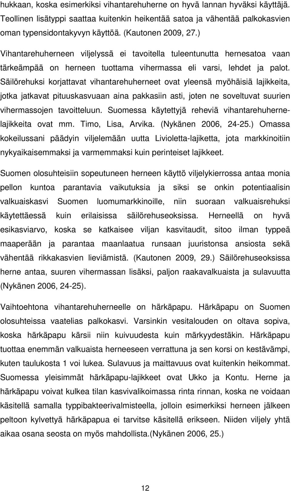 Säilörehuksi korjattavat vihantarehuherneet ovat yleensä myöhäisiä lajikkeita, jotka jatkavat pituuskasvuaan aina pakkasiin asti, joten ne soveltuvat suurien vihermassojen tavoitteluun.