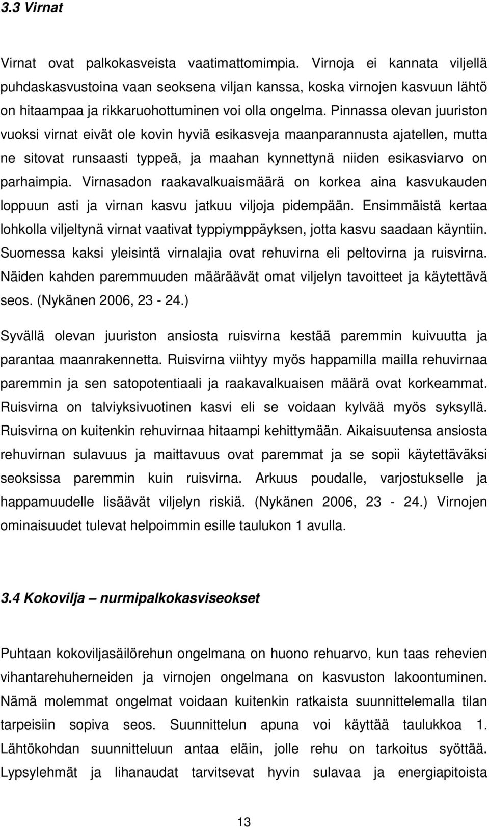 Pinnassa olevan juuriston vuoksi virnat eivät ole kovin hyviä esikasveja maanparannusta ajatellen, mutta ne sitovat runsaasti typpeä, ja maahan kynnettynä niiden esikasviarvo on parhaimpia.