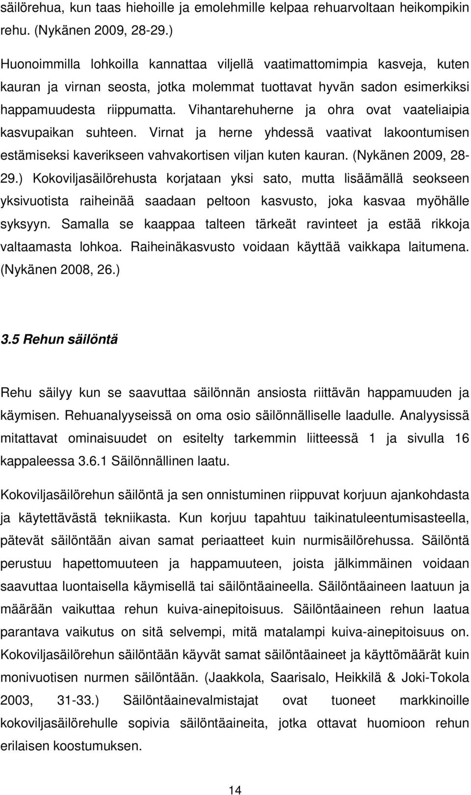 Vihantarehuherne ja ohra ovat vaateliaipia kasvupaikan suhteen. Virnat ja herne yhdessä vaativat lakoontumisen estämiseksi kaverikseen vahvakortisen viljan kuten kauran. (Nykänen 2009, 28-29.