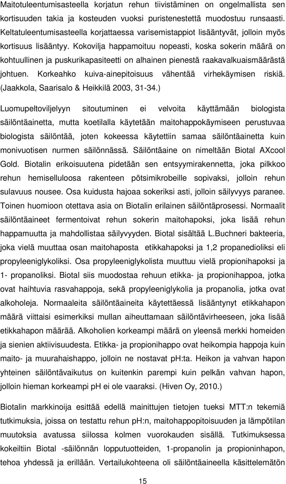 Kokovilja happamoituu nopeasti, koska sokerin määrä on kohtuullinen ja puskurikapasiteetti on alhainen pienestä raakavalkuaismäärästä johtuen.