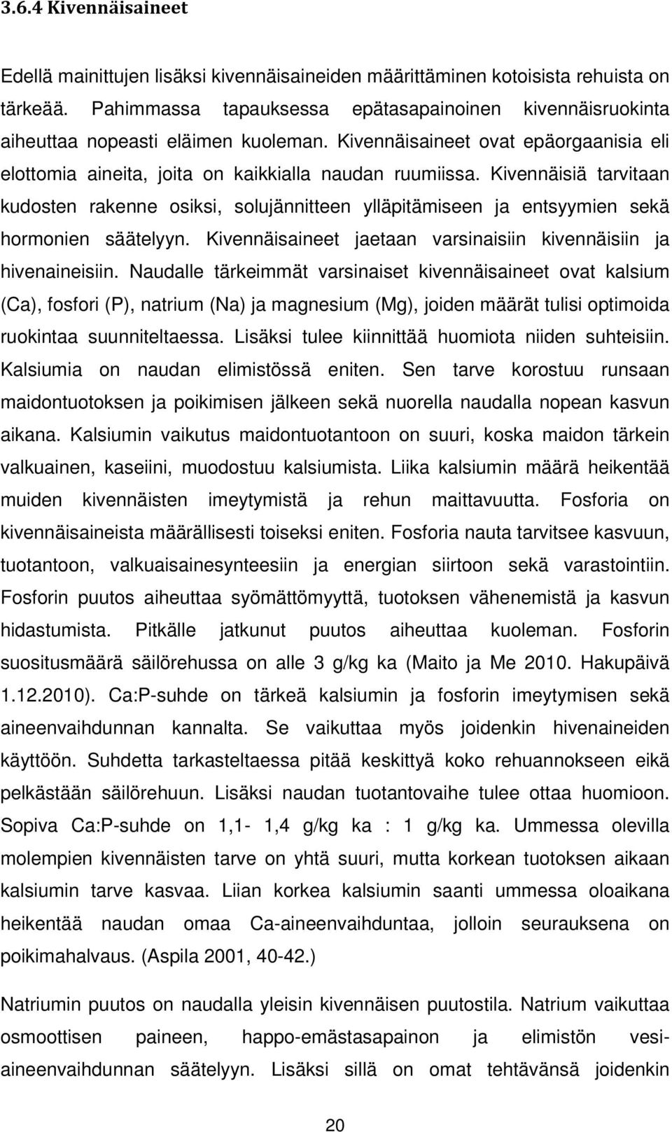 Kivennäisiä tarvitaan kudosten rakenne osiksi, solujännitteen ylläpitämiseen ja entsyymien sekä hormonien säätelyyn. Kivennäisaineet jaetaan varsinaisiin kivennäisiin ja hivenaineisiin.