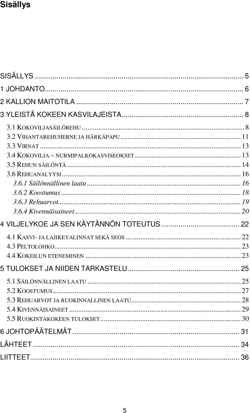 .. 20 4 VILJELYKOE JA SEN KÄYTÄNNÖN TOTEUTUS... 22 4.1 KASVI- JA LAJIKEVALINNAT SEKÄ SEOS... 22 4.3 PELTOLOHKO... 23 4.4 KOKEILUN ETENEMINEN... 23 5 TULOKSET JA NIIDEN TARKASTELU... 25 5.