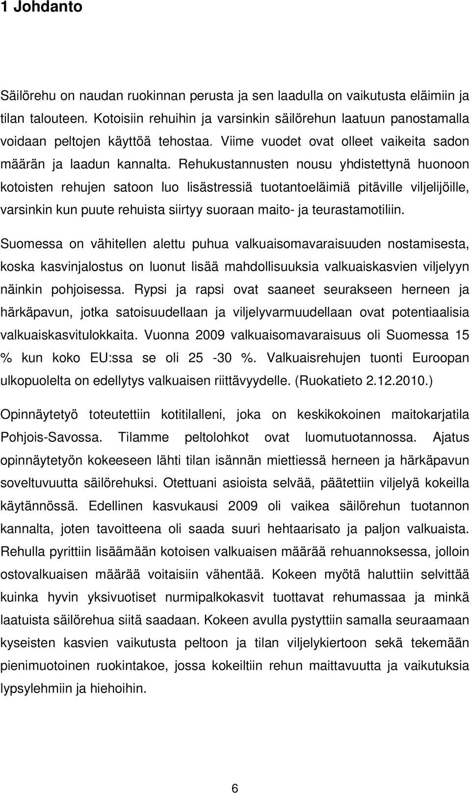 Rehukustannusten nousu yhdistettynä huonoon kotoisten rehujen satoon luo lisästressiä tuotantoeläimiä pitäville viljelijöille, varsinkin kun puute rehuista siirtyy suoraan maito- ja teurastamotiliin.