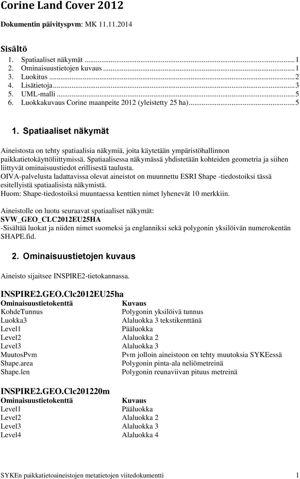 Spatiaalisessa näkymässä yhdistetään kohteiden geometria ja siihen liittyvät ominaisuustiedot erillisestä taulusta.