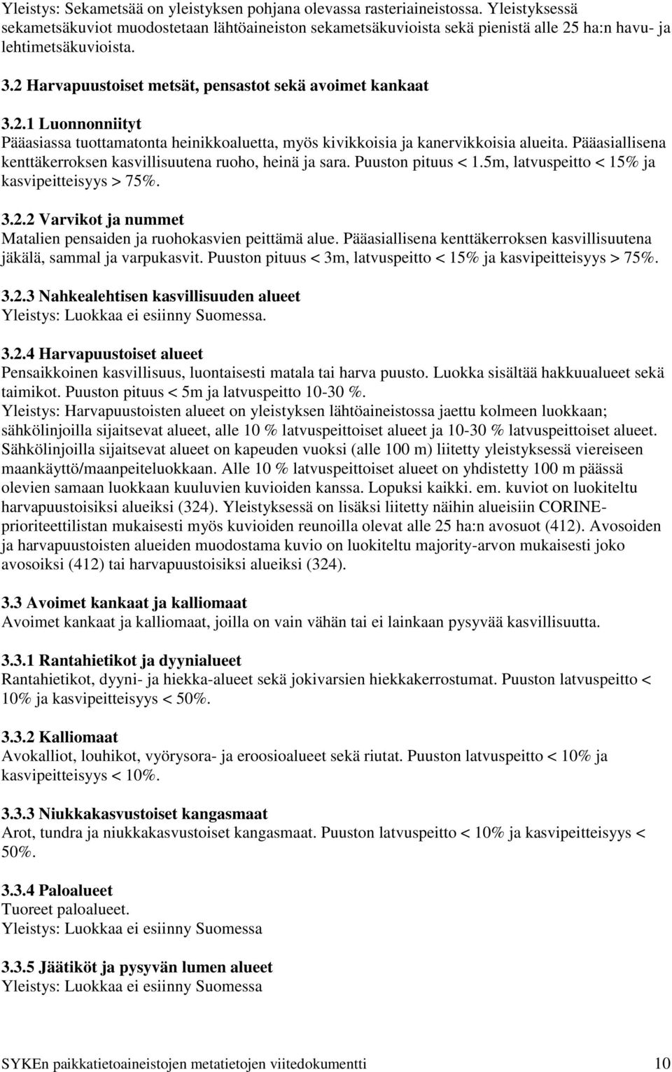 Pääasiallisena kenttäkerroksen kasvillisuutena ruoho, heinä ja sara. Puuston pituus < 1.5m, latvuspeitto < 15% ja kasvipeitteisyys > 75%. 3.2.