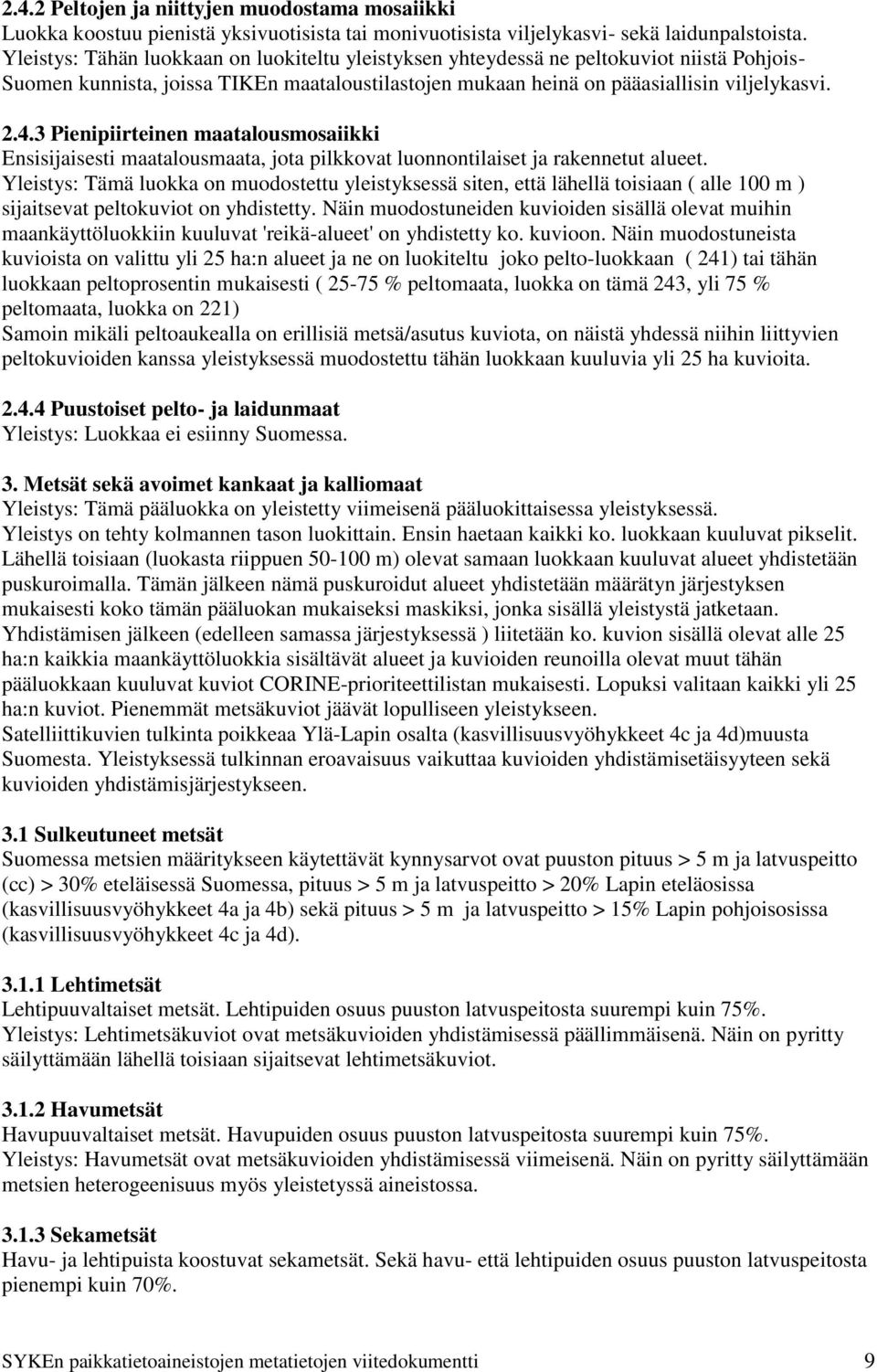 3 Pienipiirteinen maatalousmosaiikki Ensisijaisesti maatalousmaata, jota pilkkovat luonnontilaiset ja rakennetut alueet.