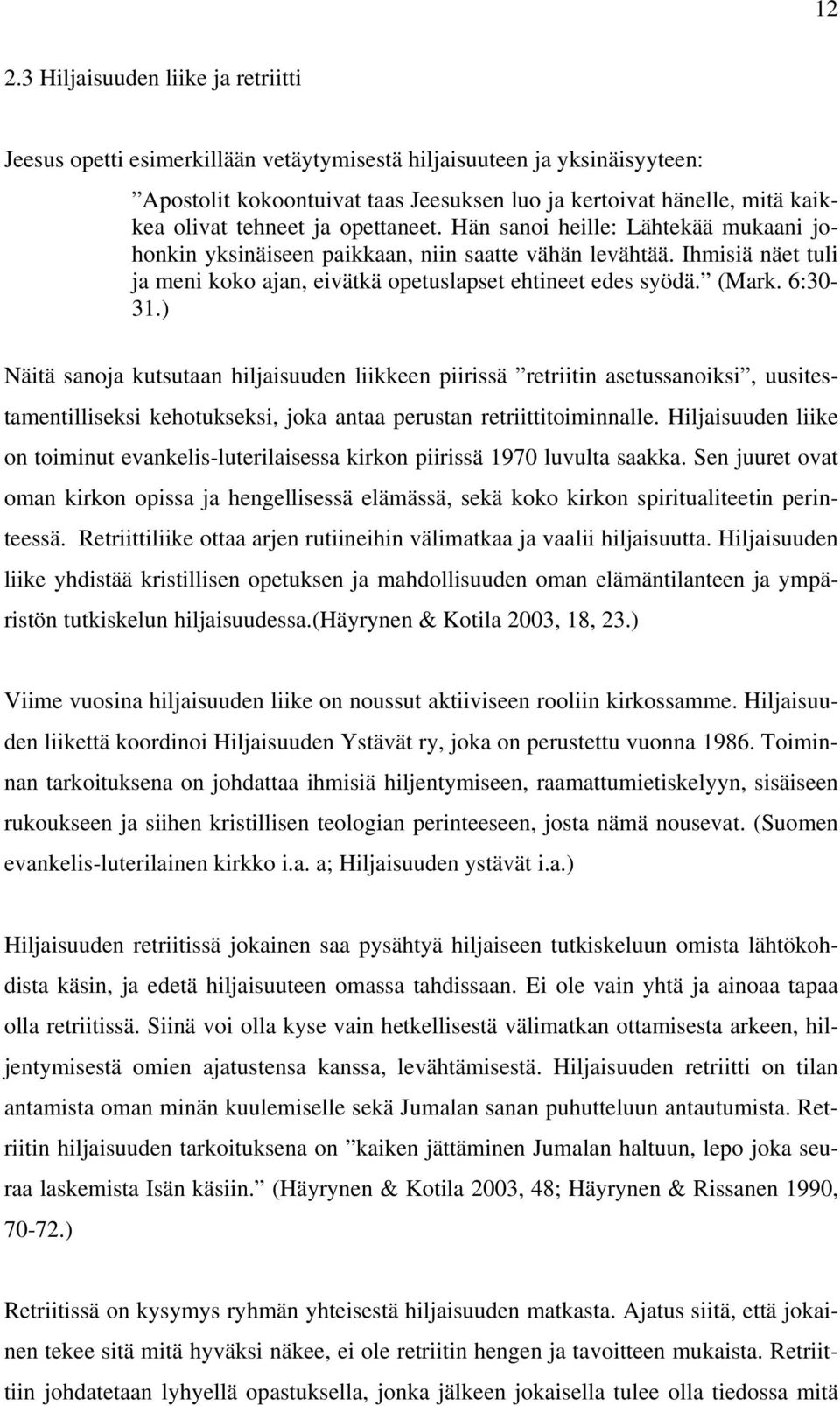 (Mark. 6:30-31.) Näitä sanoja kutsutaan hiljaisuuden liikkeen piirissä retriitin asetussanoiksi, uusitestamentilliseksi kehotukseksi, joka antaa perustan retriittitoiminnalle.