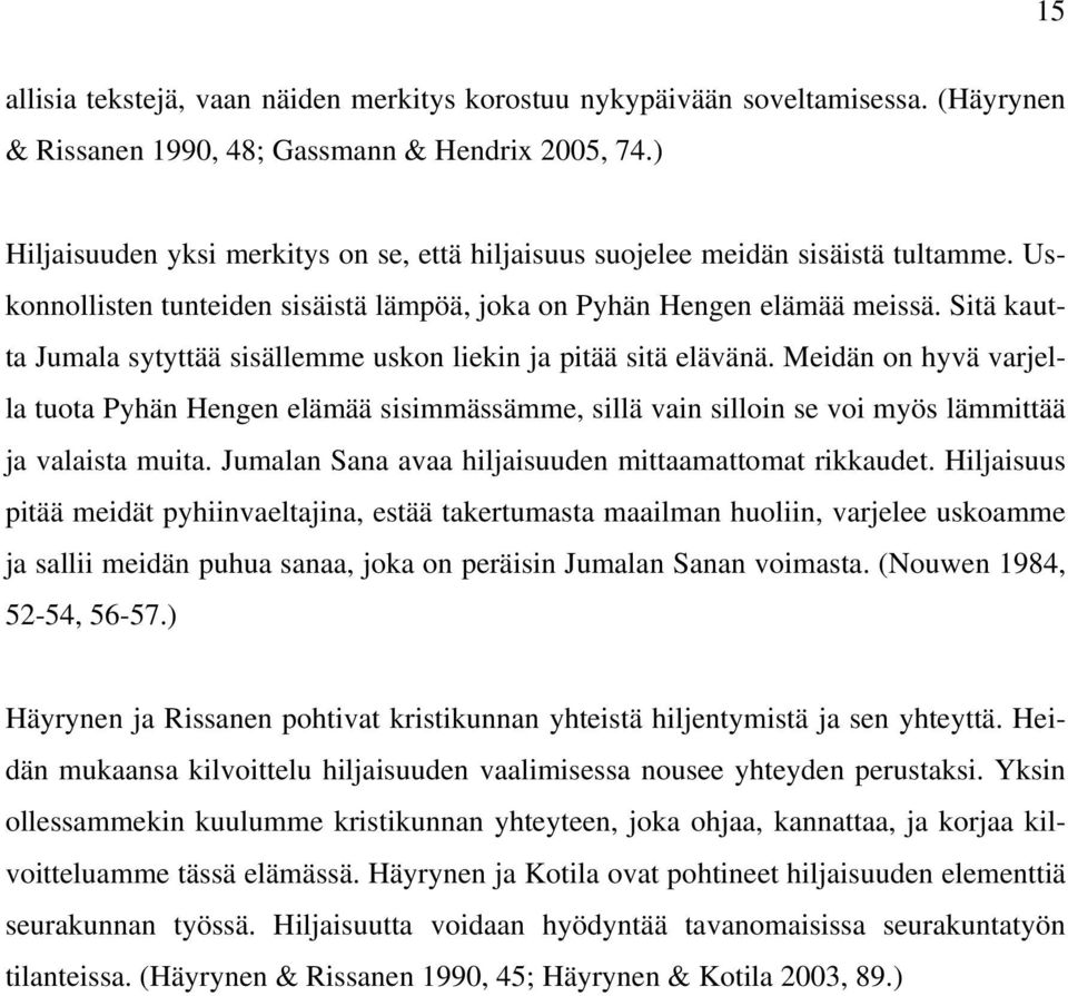 Sitä kautta Jumala sytyttää sisällemme uskon liekin ja pitää sitä elävänä. Meidän on hyvä varjella tuota Pyhän Hengen elämää sisimmässämme, sillä vain silloin se voi myös lämmittää ja valaista muita.