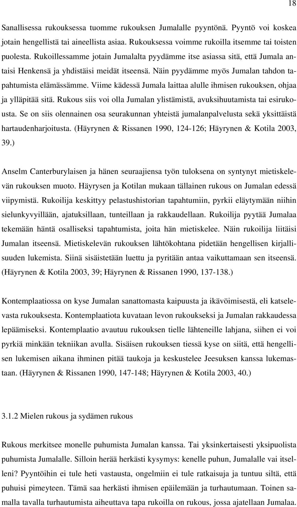 Viime kädessä Jumala laittaa alulle ihmisen rukouksen, ohjaa ja ylläpitää sitä. Rukous siis voi olla Jumalan ylistämistä, avuksihuutamista tai esirukousta.